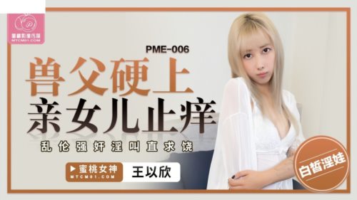 (蜜桃傳媒)(pme-006)(20230113)獸父硬上親女兒止癢-王以欣.jpg