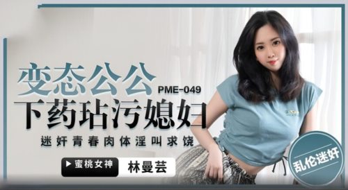 58811-蜜卝桃影像传媒 PME049 变卝态公公下卝药玷污媳妇 林曼芸.jpg