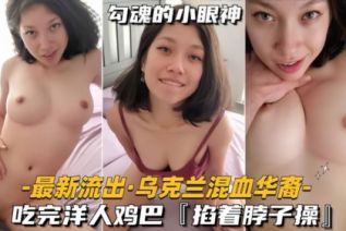 83681-【性爱自拍流出】乌克兰混血华裔少妇真风骚，吃完洋人鸡巴，被掐着脖子操