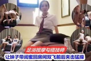 74090-按摩邂逅火热升级，技师暧昧互动引出闺蜜相伴回房间，共度难忘激情之夜