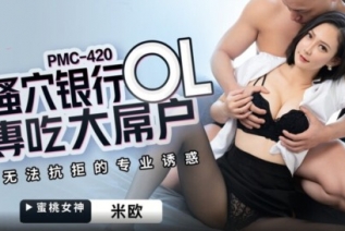 59087-蜜卝桃影像传媒 PMC420 骚卝穴银行OL专吃大diǎo户 米欧