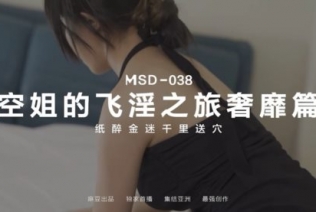 麻豆传媒最新 MSD038 空姐的飞淫之旅奢糜篇纸醉金迷千里送逼