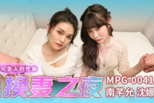 58739-麻豆传媒 MPG0041 新婚换卝妻之夜 南芊允 沉娜娜