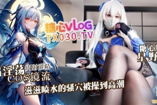 75293-超淫荡cosplay镜流，滋滋喷水的骚穴被操到高潮